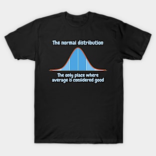 The normal distribution, the only place where average is considered good T-Shirt